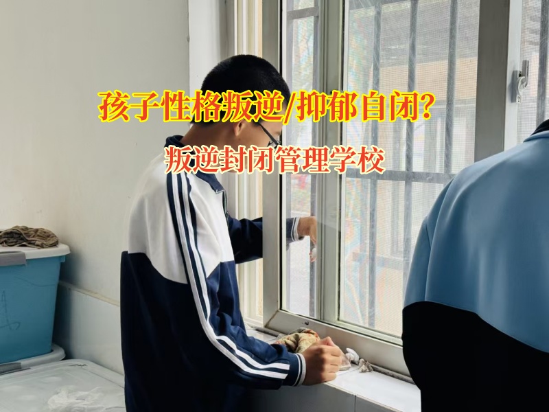 叛逆封閉管理學(xué)校助孩子走出自閉陰霾